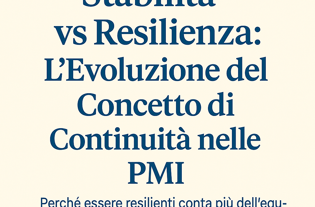 Stabilità vs Resilienza: Il Vero Motivo per Cui le PMI “Forti” Crollano