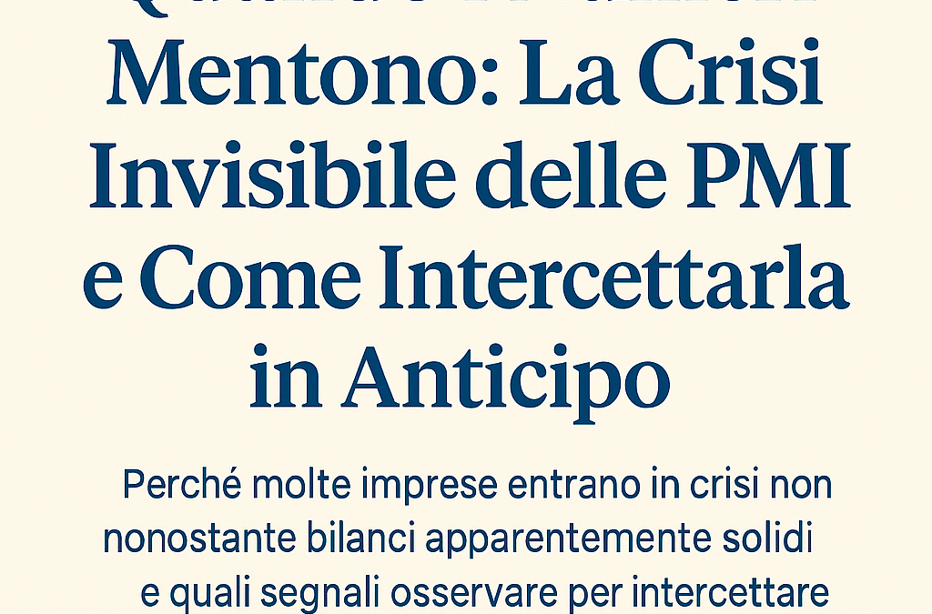 Quando i Numeri Mentono: La Crisi Invisibile delle PMI e Come Intercettarla in Anticipo